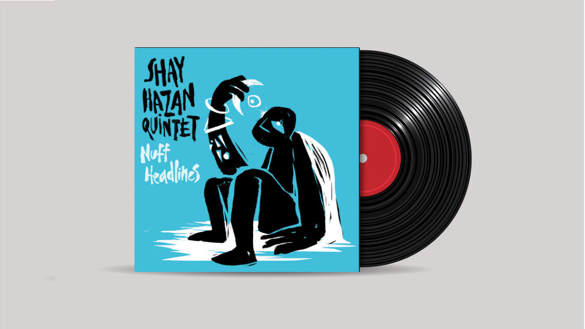 www.thewickedsound.com Album Picks Shay Hazan Quintet Nuff Headlines [Chant Records]